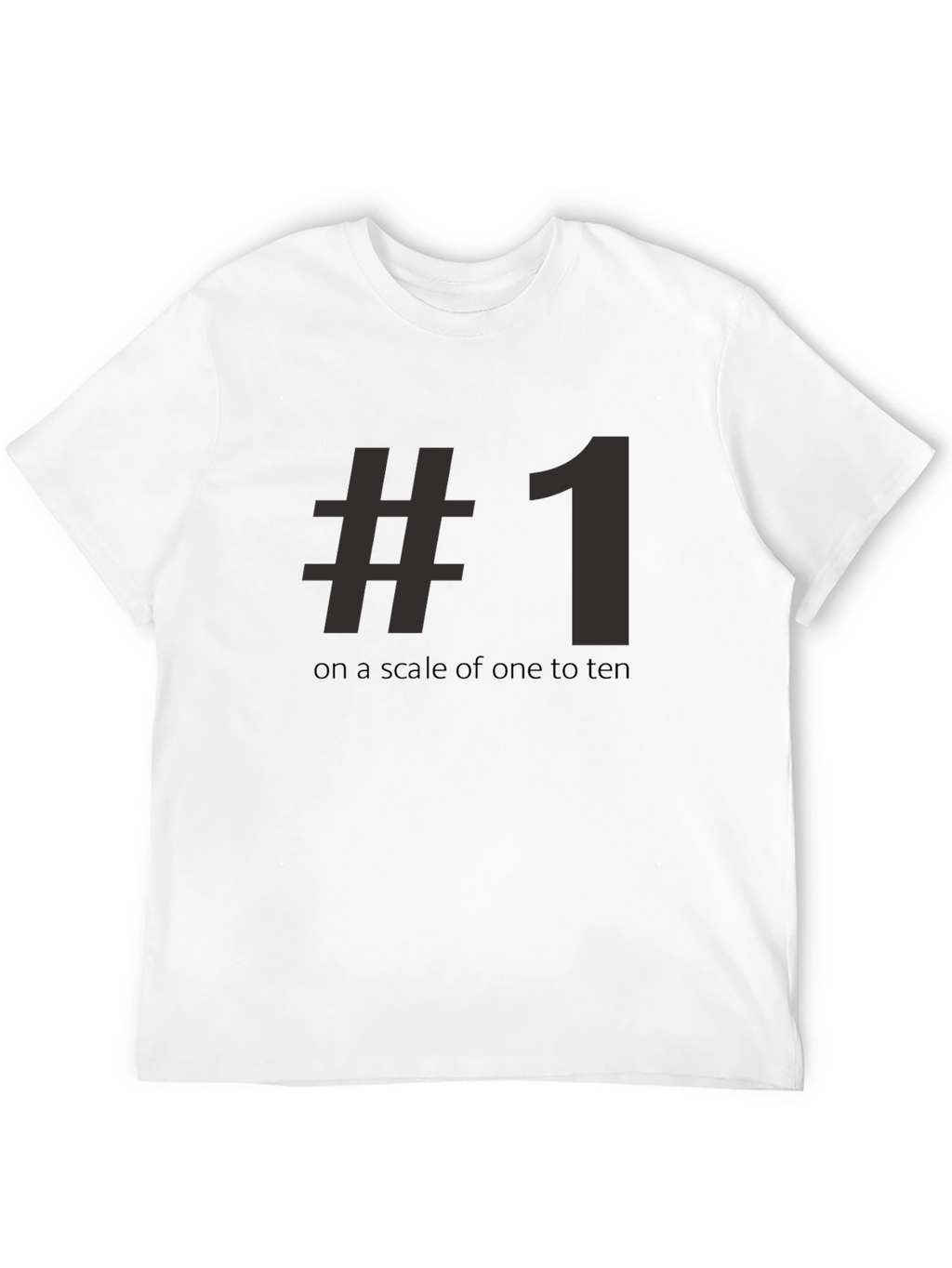 #1 On A Scale Of One To Ten Tee Shirt - Funny Number One T-Shirt