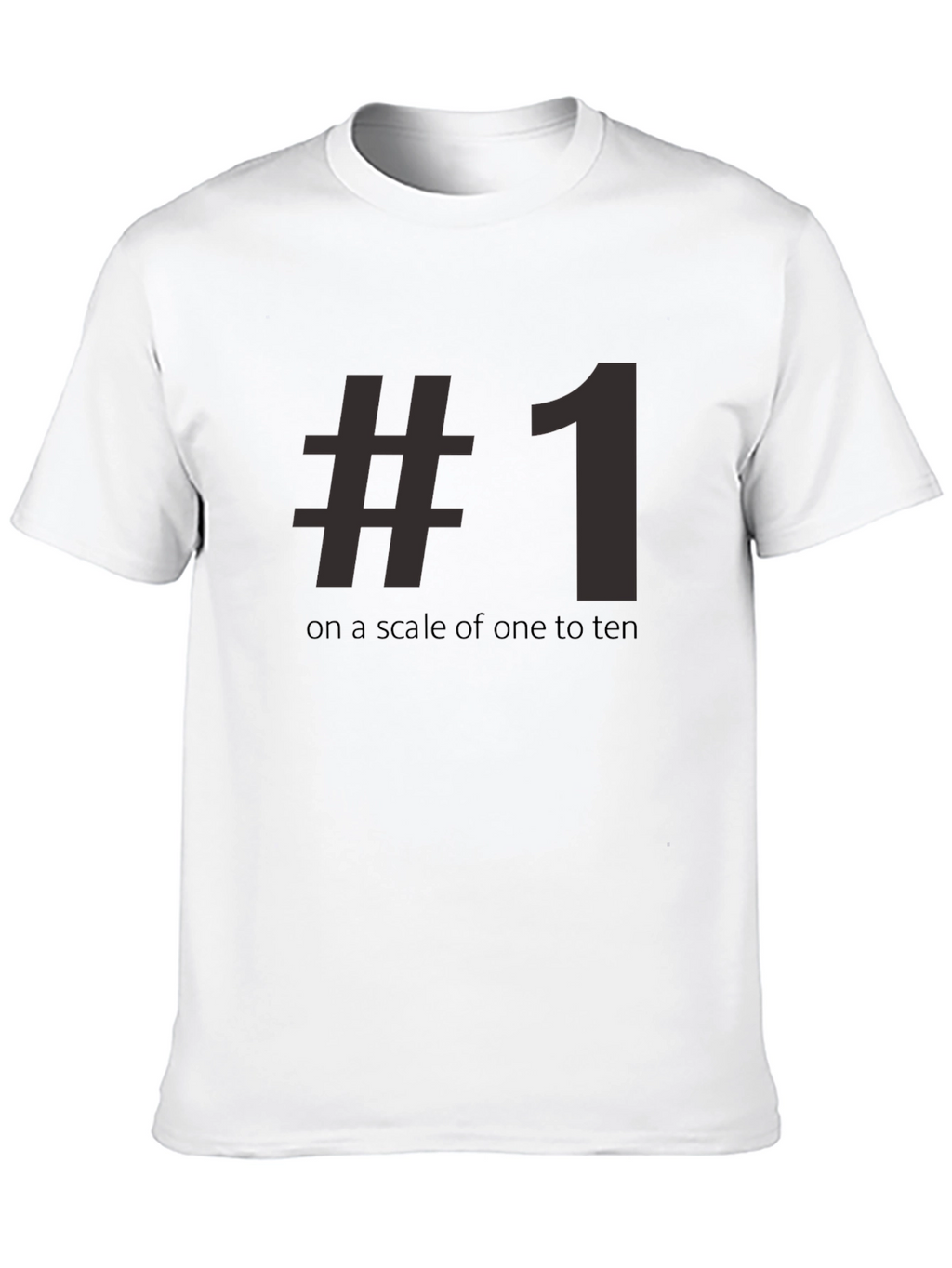 #1 On A Scale Of One To Ten Tee Shirt - Funny Number One T-Shirt